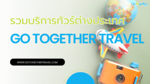 เจาะลึกโปรแกรมทัวร์ของ Go Together Travel มีอะไรบ้าง 59 โปรแกรมทัวร์ของ Go Together Travel