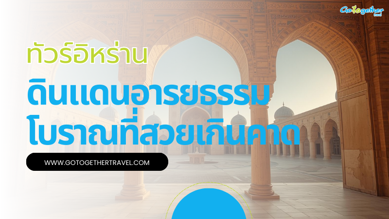 ทัวร์อิหร่าน ดินแดนอารยธรรมโบราณที่สวยเกินคาดและต้องไปให้ได้ 1 ทัวร์อิหร่าน