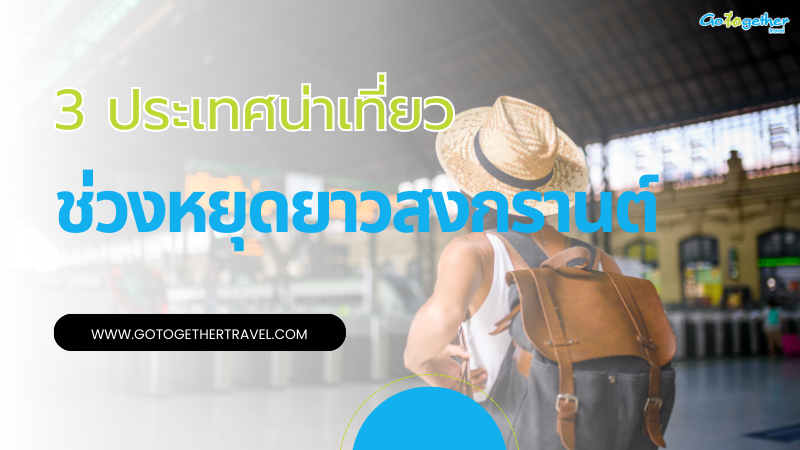 3 ประเทศน่าเที่ยวช่วงหยุดยาวสงกรานต์ 2569 1 ประเทศน่าเที่ยวช่วงหยุดยาวสงกรานต์