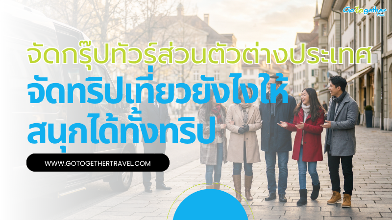 ทริคจัดกรุ๊ปทัวร์ส่วนตัวต่างประเทศยังไงให้สนุกได้ทั้งทริป 1 จัดกรุ๊ปทัวร์ส่วนตัวต่างประเทศ