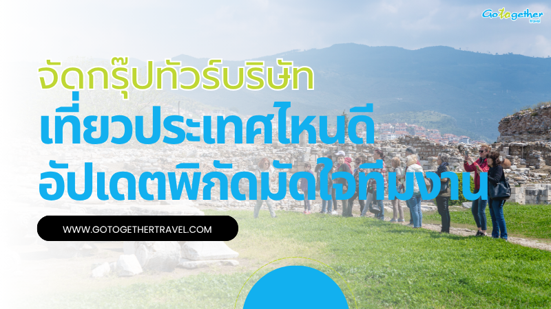 4 พิกัดมัดใจทีมงานจัดกรุ๊ปทัวร์บริษัท เที่ยวประเทศไหนดี 1 จัดกรุ๊ปทัวร์บริษัท เที่ยวประเทศไหนดี