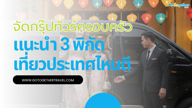 3 พิกัดน่าเที่ยว จัดกรุ๊ปทัวร์ครอบครัว เที่ยวประเทศไหนดี 1 จัดกรุ๊ปทัวร์ครอบครัว เที่ยวประเทศไหนดี
