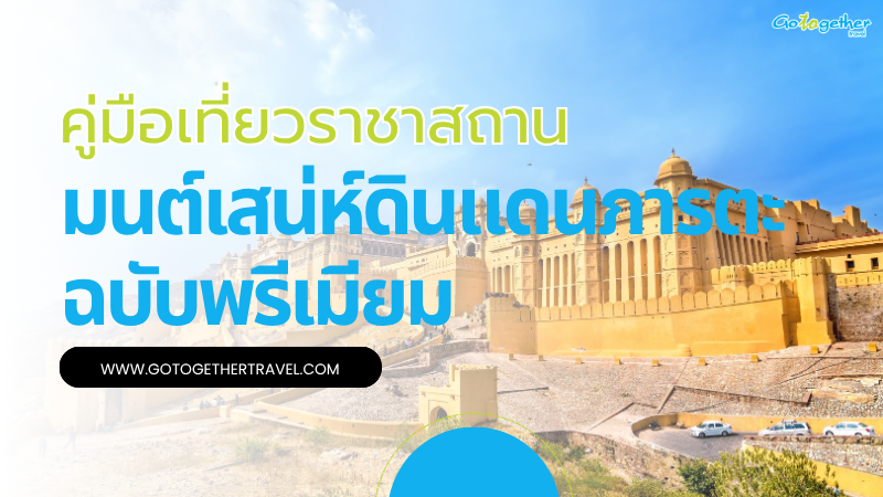 เที่ยวราชาสถาน สัมผัสมนต์เสน่ห์ดินแดนภารตะฉบับพรีเมียม 1 เที่ยวราชาสถาน